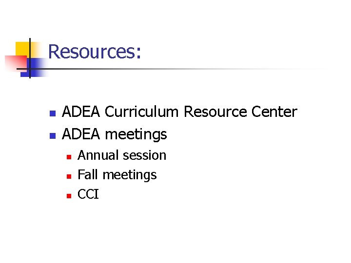 Resources: n n ADEA Curriculum Resource Center ADEA meetings n n n Annual session