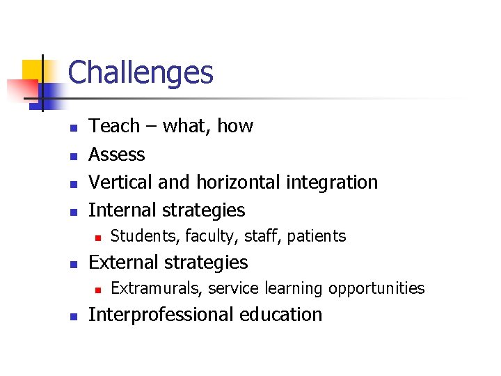 Challenges n n Teach – what, how Assess Vertical and horizontal integration Internal strategies