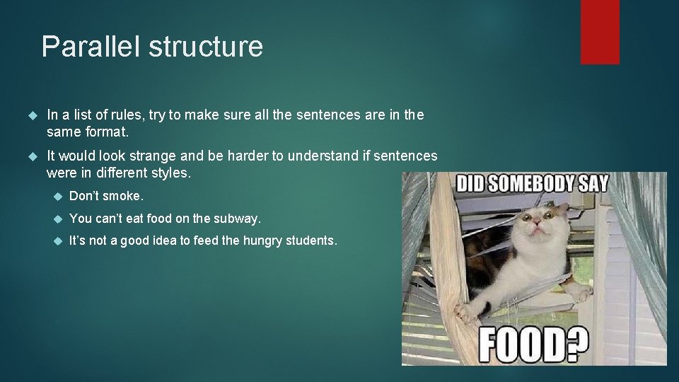 Parallel structure In a list of rules, try to make sure all the sentences