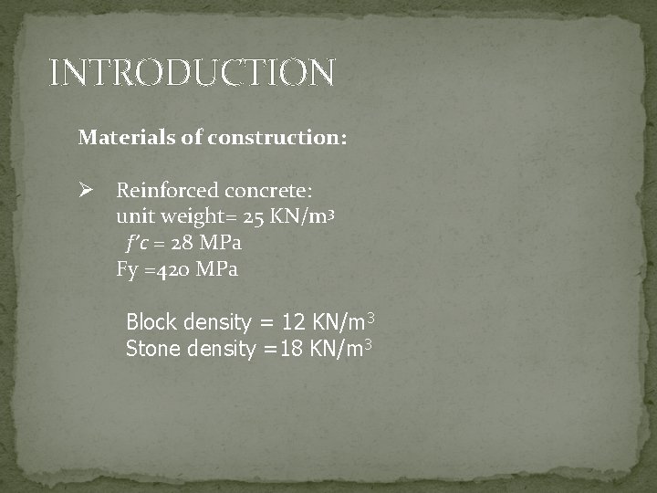 INTRODUCTION Materials of construction: Ø Reinforced concrete: unit weight= 25 KN/m 3 f’c =