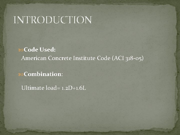 INTRODUCTION Code Used: American Concrete Institute Code (ACI 318 -05) Combination: Ultimate load= 1.