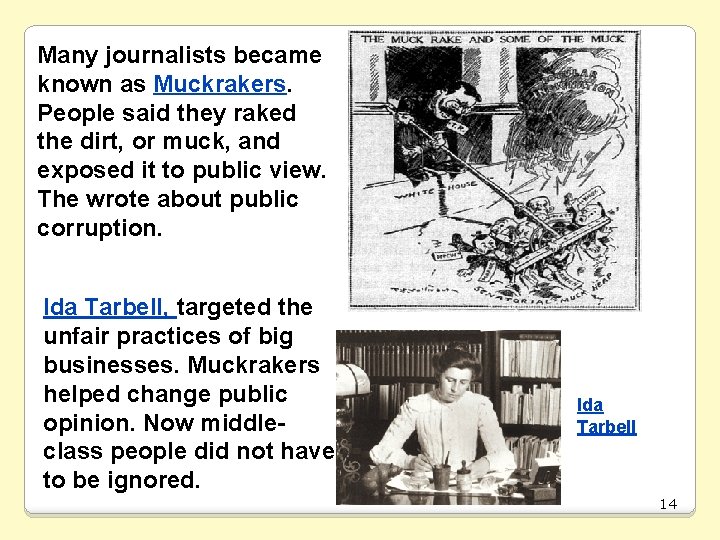 Many journalists became known as Muckrakers. People said they raked the dirt, or muck,