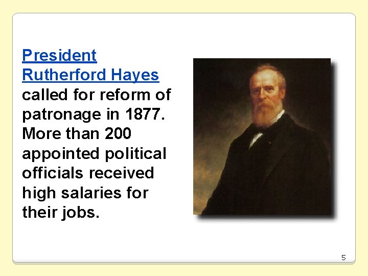 President Rutherford Hayes called for reform of patronage in 1877. More than 200 appointed