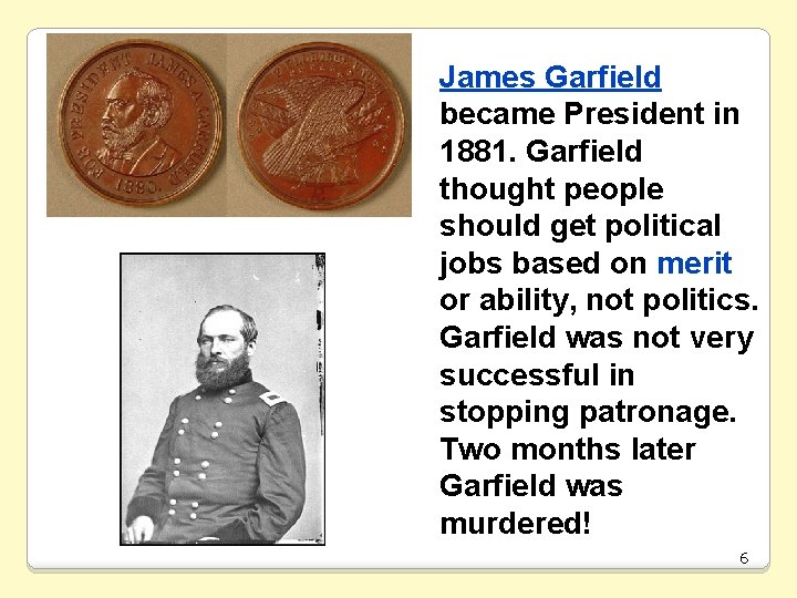James Garfield became President in 1881. Garfield thought people should get political jobs based