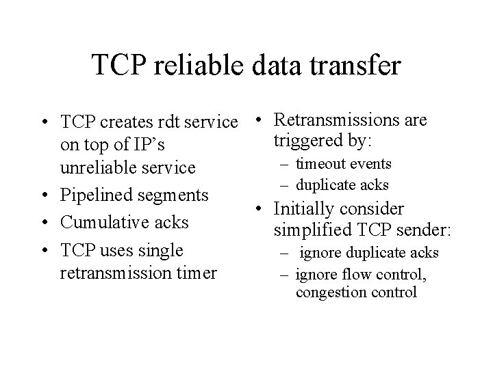 TCP reliable data transfer • TCP creates rdt service • Retransmissions are triggered by: