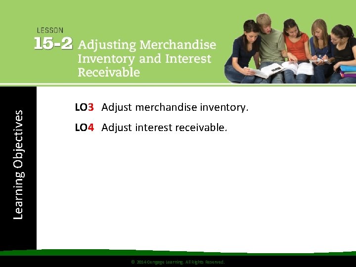 Learning Objectives LO 3 Adjust merchandise inventory. LO 4 Adjust interest receivable. © 2014