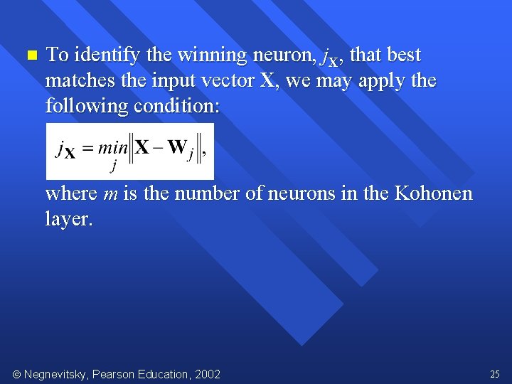 n To identify the winning neuron, j. X, that best matches the input vector