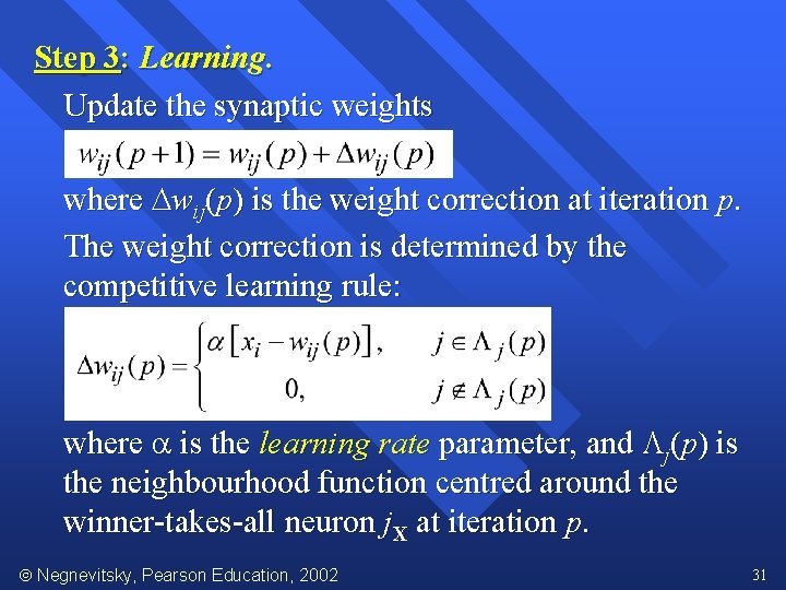 Step 3: Learning. Update the synaptic weights where wij(p) is the weight correction at