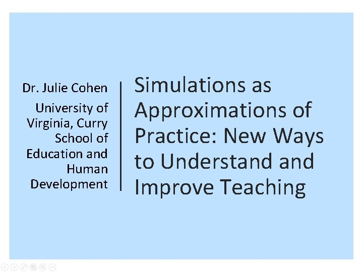 Dr. Julie Cohen University of Virginia, Curry School of Education and Human Development Simulations