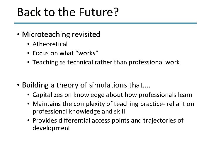 Back to the Future? • Microteaching revisited • Atheoretical • Focus on what “works”