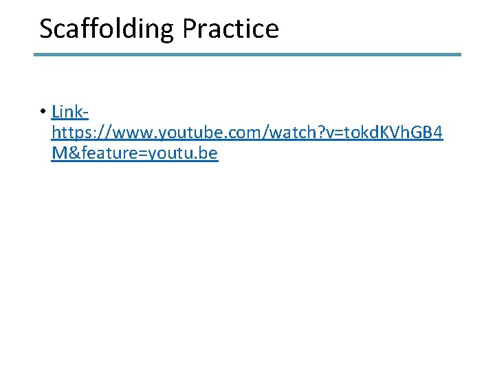 Scaffolding Practice • Linkhttps: //www. youtube. com/watch? v=tokd. KVh. GB 4 M&feature=youtu. be 