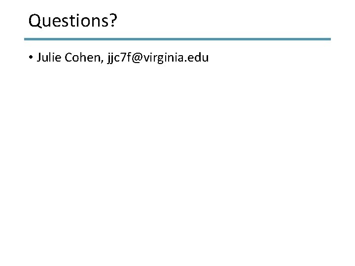 Questions? • Julie Cohen, jjc 7 f@virginia. edu 