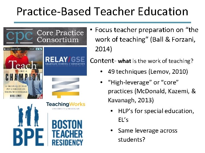 Practice-Based Teacher Education • Focus teacher preparation on “the work of teaching” (Ball &