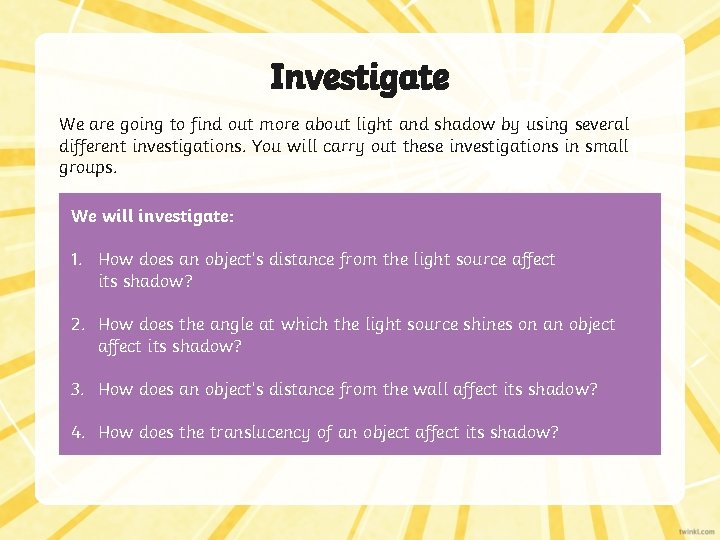 Investigate We are going to find out more about light and shadow by using