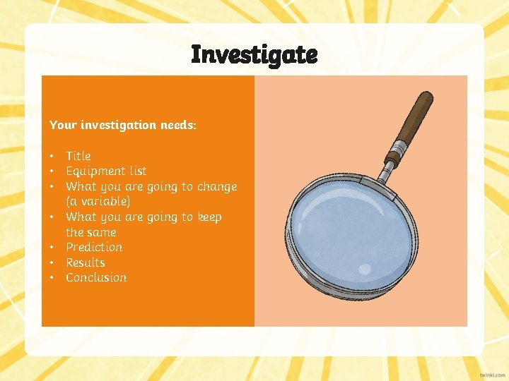 Investigate Your investigation needs: • Title • Equipment list • What you are going