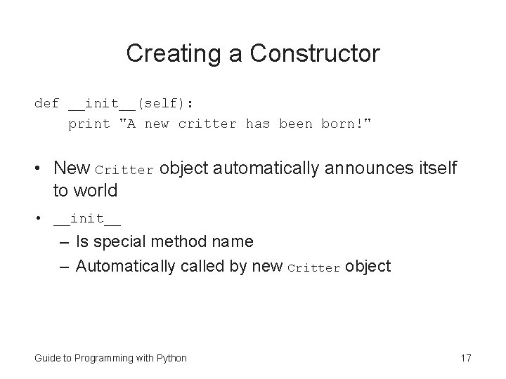 Creating a Constructor def __init__(self): print "A new critter has been born!" • New Creating a Constructor def __init__(self): print "A new critter has been born!" • New