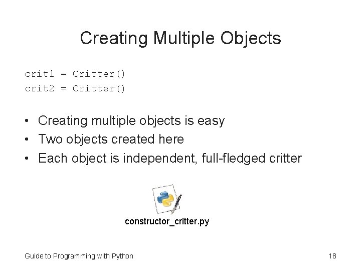 Creating Multiple Objects crit 1 = Critter() crit 2 = Critter() • Creating multiple Creating Multiple Objects crit 1 = Critter() crit 2 = Critter() • Creating multiple