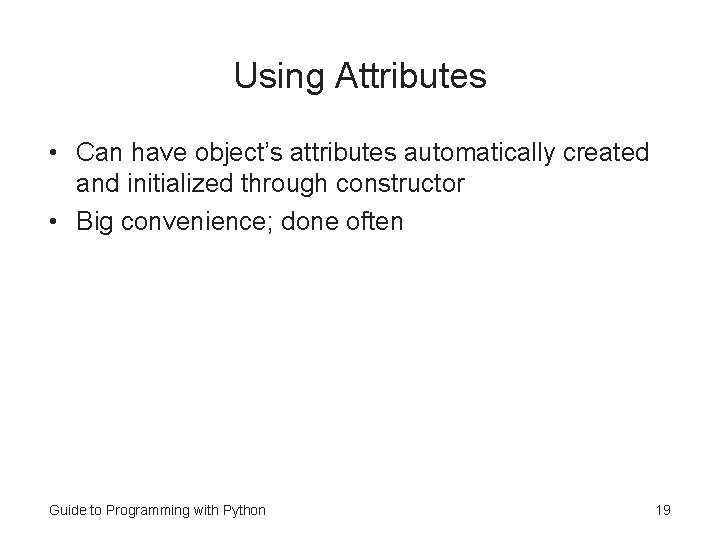 Using Attributes • Can have object’s attributes automatically created and initialized through constructor • Using Attributes • Can have object’s attributes automatically created and initialized through constructor •