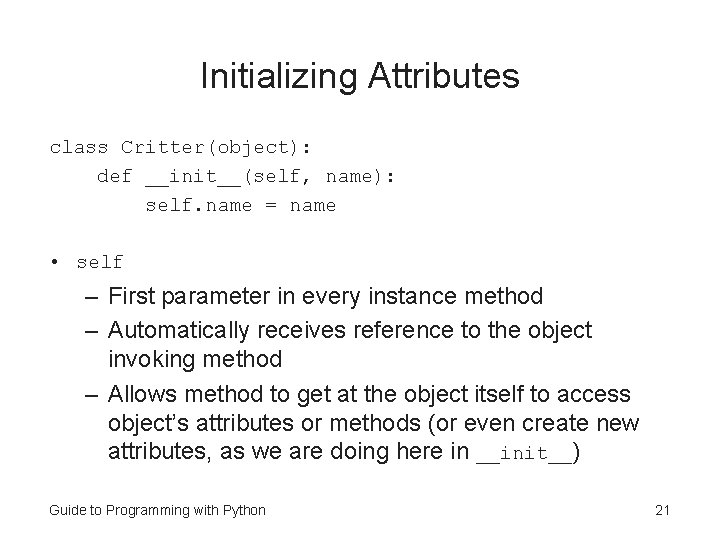 Initializing Attributes class Critter(object): def __init__(self, name): self. name = name • self – Initializing Attributes class Critter(object): def __init__(self, name): self. name = name • self –