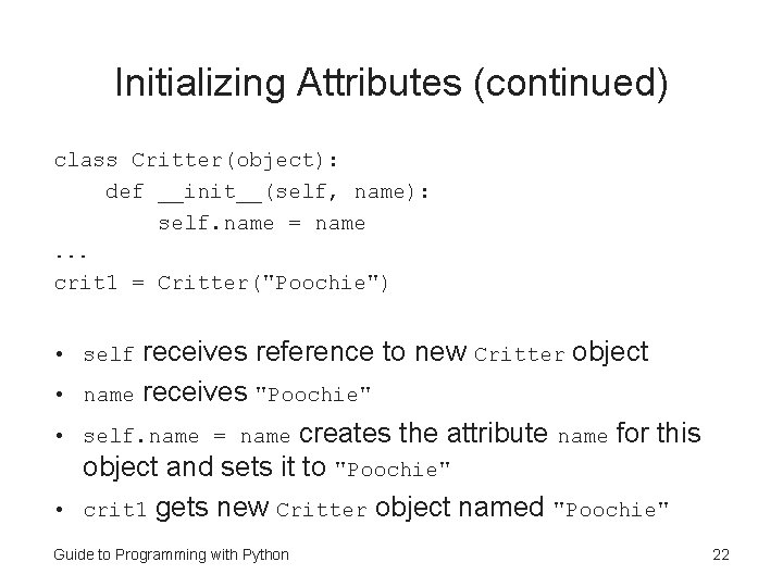Initializing Attributes (continued) class Critter(object): def __init__(self, name): self. name = name. . . Initializing Attributes (continued) class Critter(object): def __init__(self, name): self. name = name. . .