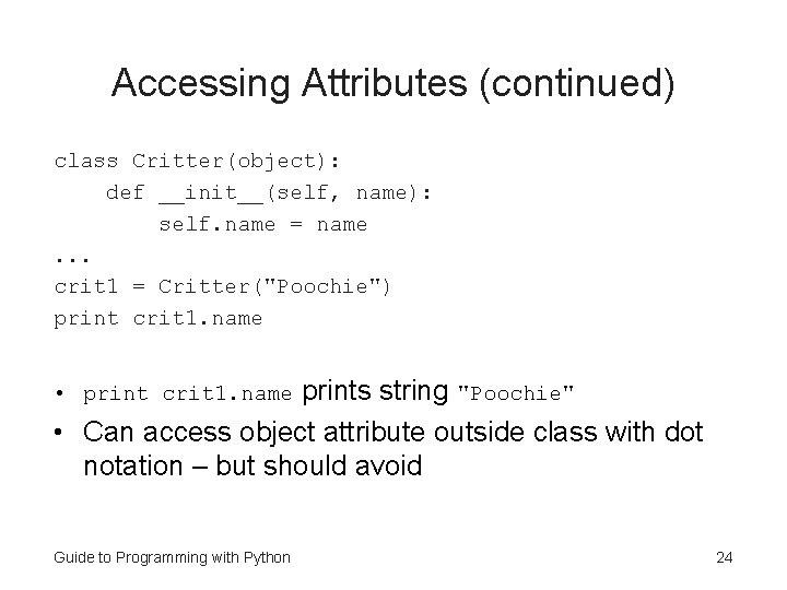 Accessing Attributes (continued) class Critter(object): def __init__(self, name): self. name = name. . . Accessing Attributes (continued) class Critter(object): def __init__(self, name): self. name = name. . .