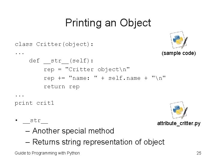 Printing an Object class Critter(object): . . . (sample code) def __str__(self): rep = Printing an Object class Critter(object): . . . (sample code) def __str__(self): rep =