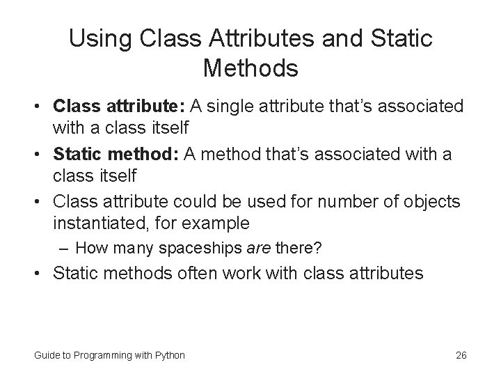 Using Class Attributes and Static Methods • Class attribute: A single attribute that’s associated Using Class Attributes and Static Methods • Class attribute: A single attribute that’s associated