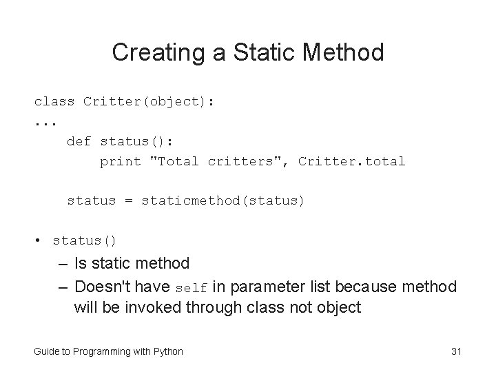 Creating a Static Method class Critter(object): . . . def status(): print "Total critters", Creating a Static Method class Critter(object): . . . def status(): print "Total critters",