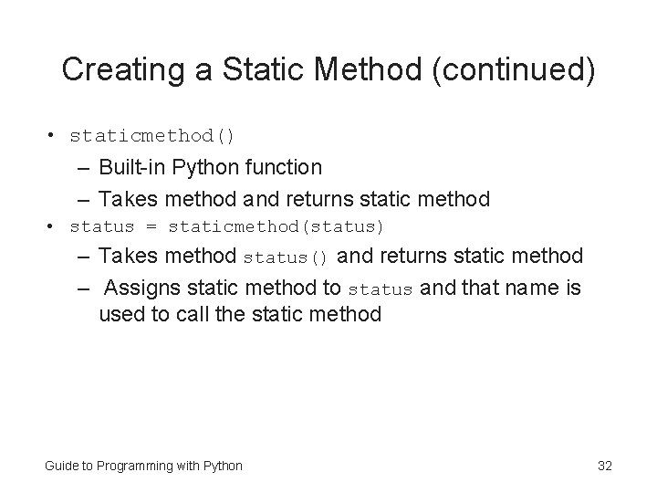 Creating a Static Method (continued) • staticmethod() – Built-in Python function – Takes method Creating a Static Method (continued) • staticmethod() – Built-in Python function – Takes method
