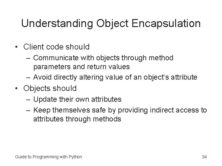 Understanding Object Encapsulation • Client code should – Communicate with objects through method parameters Understanding Object Encapsulation • Client code should – Communicate with objects through method parameters