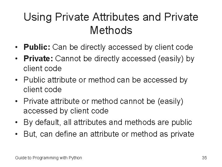 Using Private Attributes and Private Methods • Public: Can be directly accessed by client Using Private Attributes and Private Methods • Public: Can be directly accessed by client