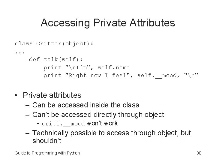 Accessing Private Attributes class Critter(object): . . . def talk(self): print "n. I'm", self. Accessing Private Attributes class Critter(object): . . . def talk(self): print "n. I'm", self.