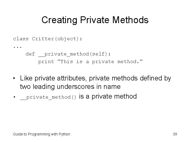 Creating Private Methods class Critter(object): . . . def __private_method(self): print "This is a Creating Private Methods class Critter(object): . . . def __private_method(self): print "This is a