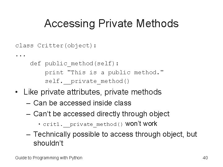 Accessing Private Methods class Critter(object): . . . def public_method(self): print "This is a Accessing Private Methods class Critter(object): . . . def public_method(self): print "This is a