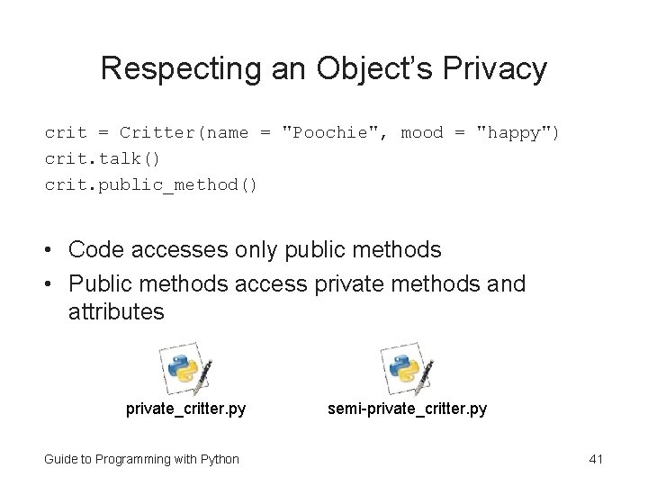 Respecting an Object’s Privacy crit = Critter(name = "Poochie", mood = "happy") crit. talk() Respecting an Object’s Privacy crit = Critter(name = "Poochie", mood = "happy") crit. talk()
