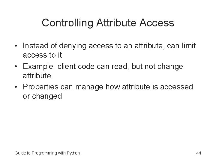 Controlling Attribute Access • Instead of denying access to an attribute, can limit access Controlling Attribute Access • Instead of denying access to an attribute, can limit access