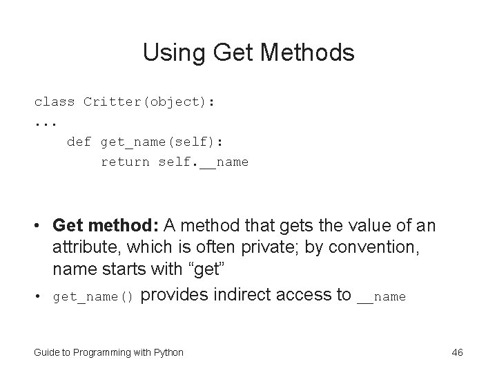 Using Get Methods class Critter(object): . . . def get_name(self): return self. __name • Using Get Methods class Critter(object): . . . def get_name(self): return self. __name •