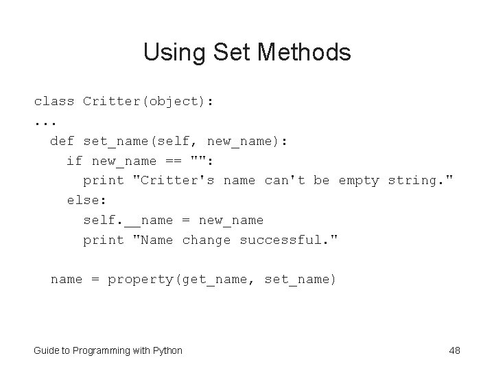 Using Set Methods class Critter(object): . . . def set_name(self, new_name): if new_name == Using Set Methods class Critter(object): . . . def set_name(self, new_name): if new_name ==