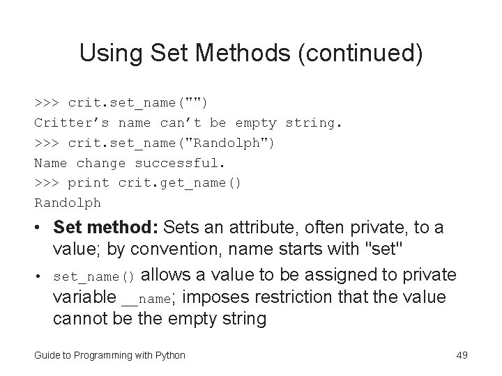 Using Set Methods (continued) >>> crit. set_name("") Critter’s name can’t be empty string. >>> Using Set Methods (continued) >>> crit. set_name("") Critter’s name can’t be empty string. >>>