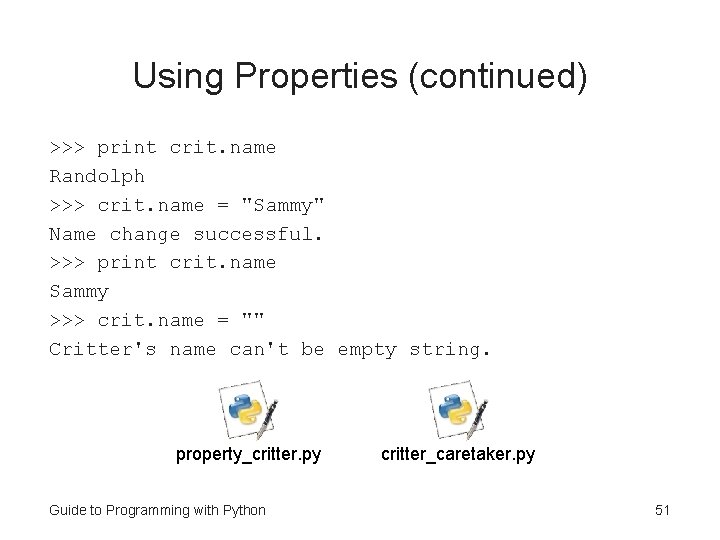 Using Properties (continued) >>> print crit. name Randolph >>> crit. name = "Sammy" Name Using Properties (continued) >>> print crit. name Randolph >>> crit. name = "Sammy" Name