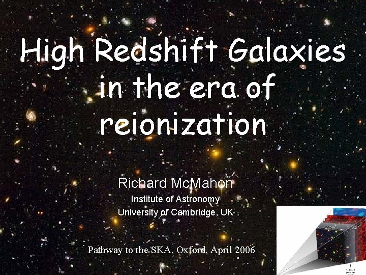 High Redshift Galaxies in the era of reionization Richard Mc. Mahon Institute of Astronomy