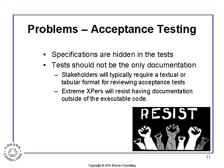 Problems – Acceptance Testing • Specifications are hidden in the tests • Tests should