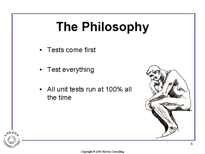The Philosophy • Tests come first • Test everything • All unit tests run