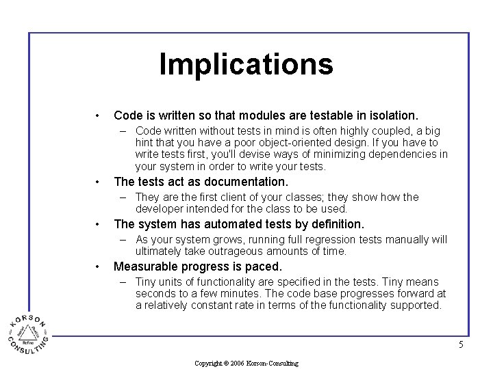 Implications • Code is written so that modules are testable in isolation. – Code