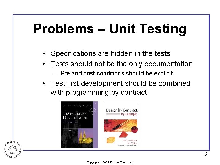 Problems – Unit Testing • Specifications are hidden in the tests • Tests should