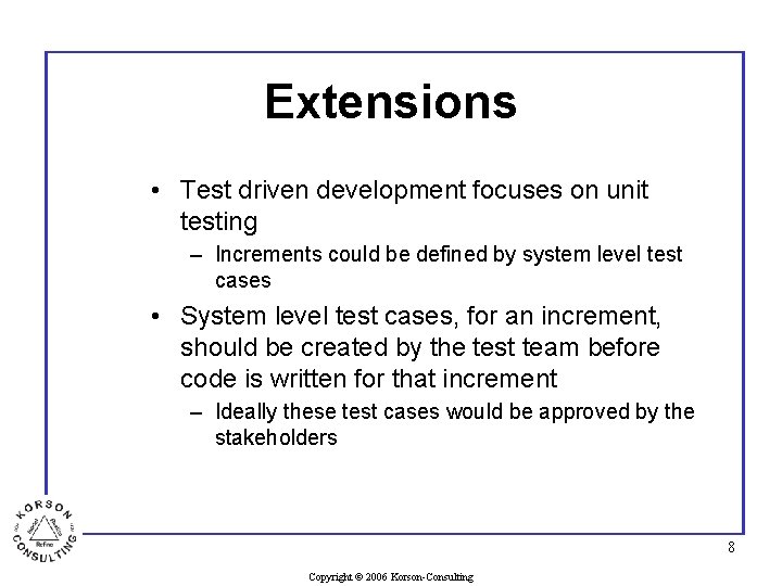 Extensions • Test driven development focuses on unit testing – Increments could be defined