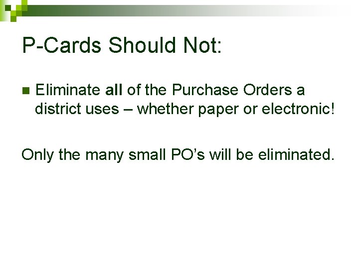 P-Cards Should Not: n Eliminate all of the Purchase Orders a district uses –