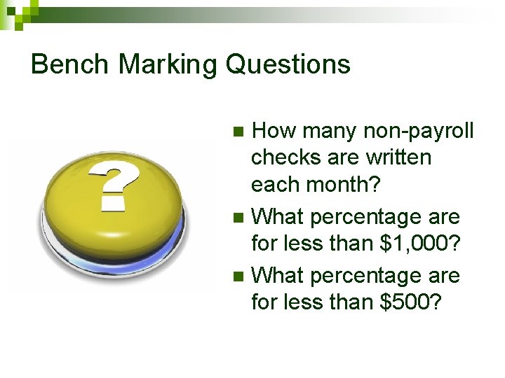 Bench Marking Questions How many non-payroll checks are written each month? n What percentage