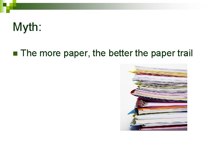 Myth: n The more paper, the better the paper trail 