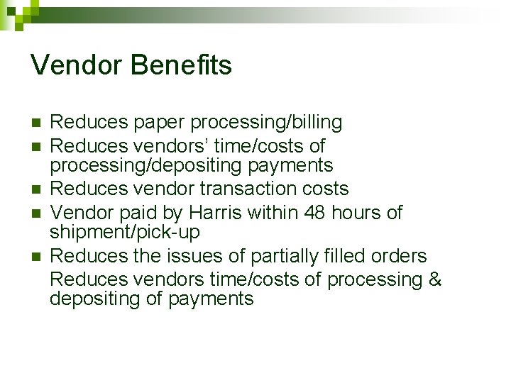 Vendor Benefits n n n Reduces paper processing/billing Reduces vendors’ time/costs of processing/depositing payments